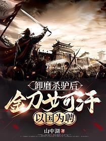 卸磨杀驴后，金刀女可汗以国为聘