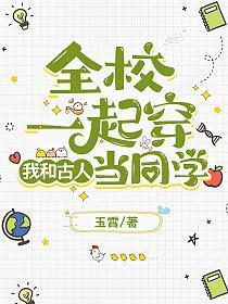 全校一起穿，我和古人当同学