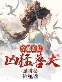 穿越兽世：凶猛兽夫强制宠